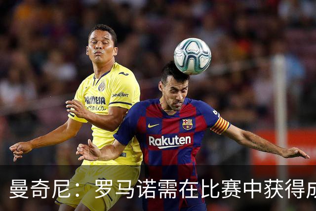 曼奇尼：罗马诺需在比赛中获得成长；皮奥的潜力可成超级中锋
